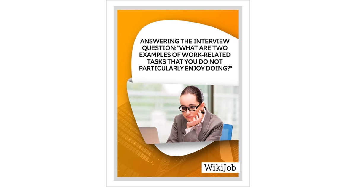 Answering the Interview Question: What are Two Examples of Work-Related Tasks that You Do Not Particularly Enjoy Doing?