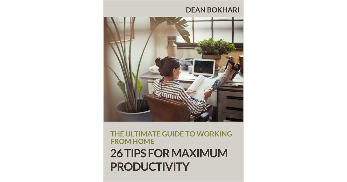 The Ultimate Guide to Working from Home: 26 Tips for Maximum Productivity